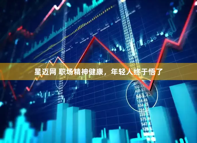 星迈网 职场精神健康，年轻人终于悟了