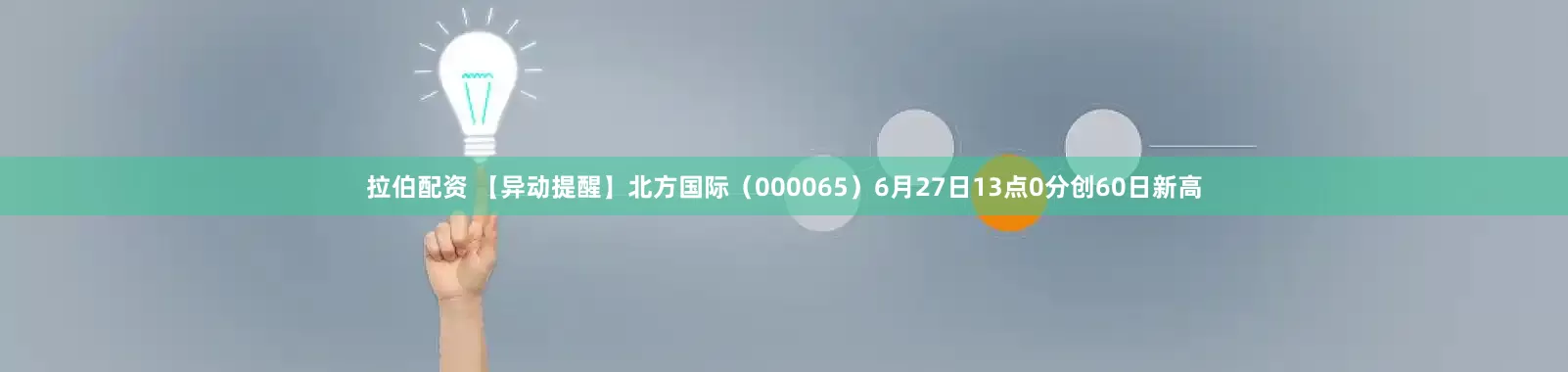 拉伯配资 【异动提醒】北方国际（000065）6月27日13点0分创60日新高