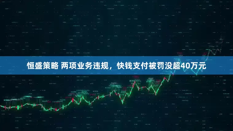 恒盛策略 两项业务违规，快钱支付被罚没超40万元