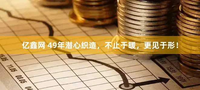 亿鑫网 49年潜心织造，不止于暖，更见于形！