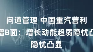 问道管理 中国重汽营利双增B面:增长动能趋弱隐忧凸显